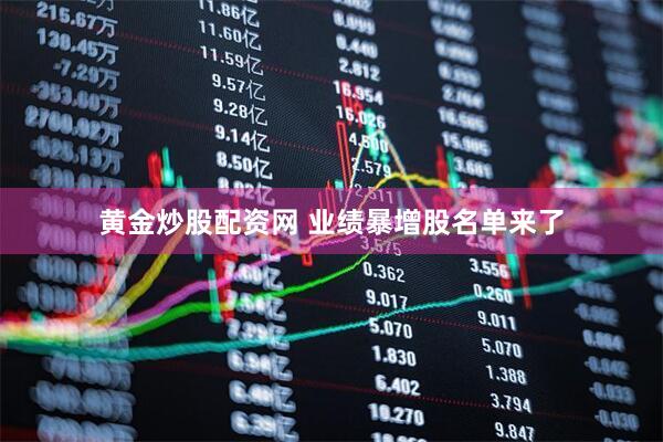 黄金炒股配资网 业绩暴增股名单来了